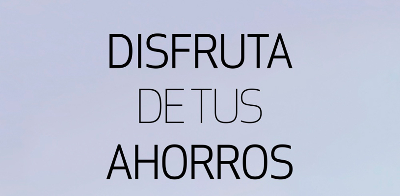 Disfruta de tus ahorros